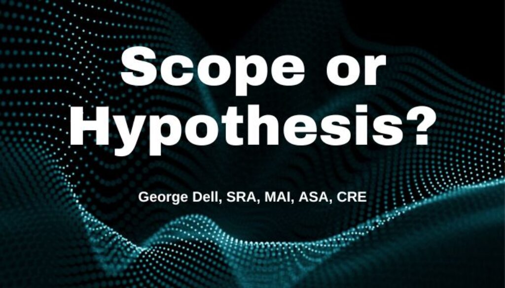 Scope or Hypothesis? George Dell, SRA, MAI, ASA, CRE