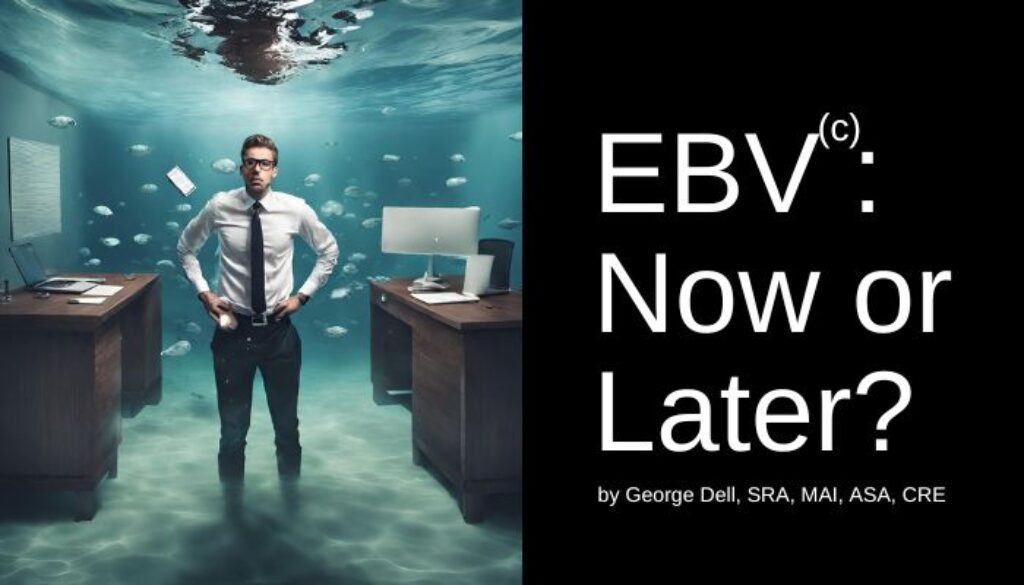 EBV: Now or Later? by George Dell, SRA, MAI, ASA, CRE.