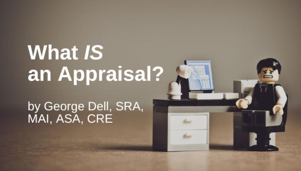 What is an Appraisal? by George Dell, SRA, MAI, ASA, CRE