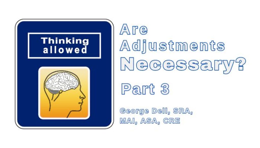 Thinking Allowed. Are Adjustments Necessary? Part 3 by George Dell, SRA, MAI, ASA, CRE