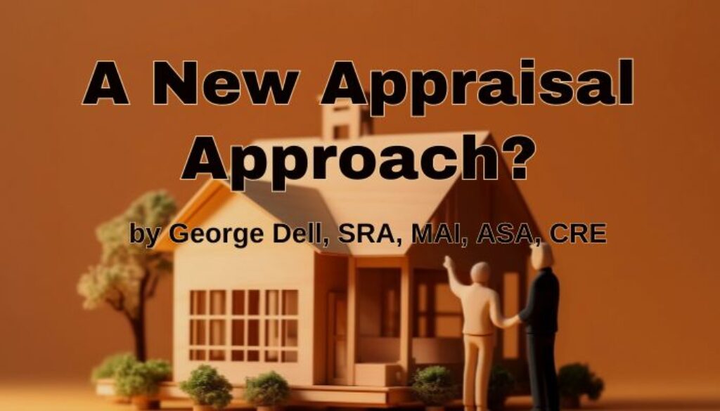 A New Appraisal Approach? by George Dell, SRA, MAI, ASA, CRE