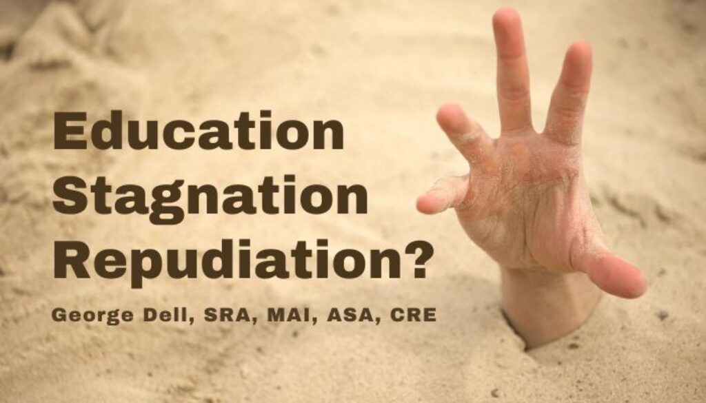 Education Stagnation Repudiation? by George Dell, SRA, MAI, ASA, CRE