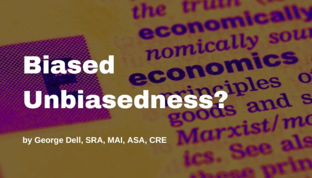 Biased Unbiasedness? by George Dell, SRA, MAI, ASA, CRE