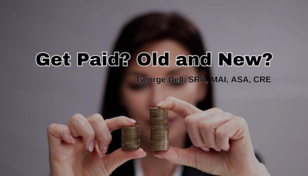 Get Paid? Old and New by George Dell, SRA, MAI, ASA, CRE