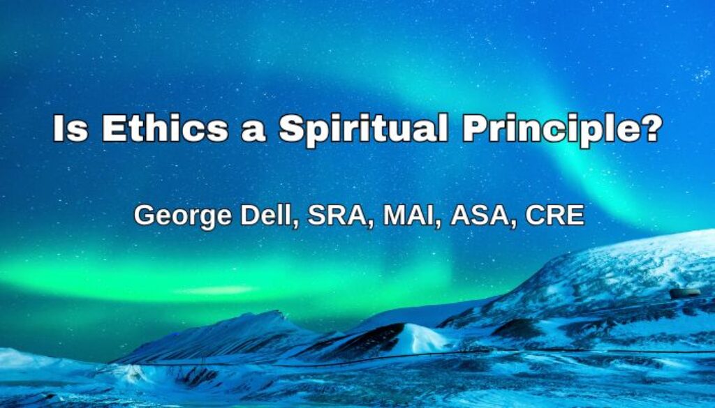 Is Ethics a Spiritual Principle? by George Dell, SRA, MAI, ASA, CRE