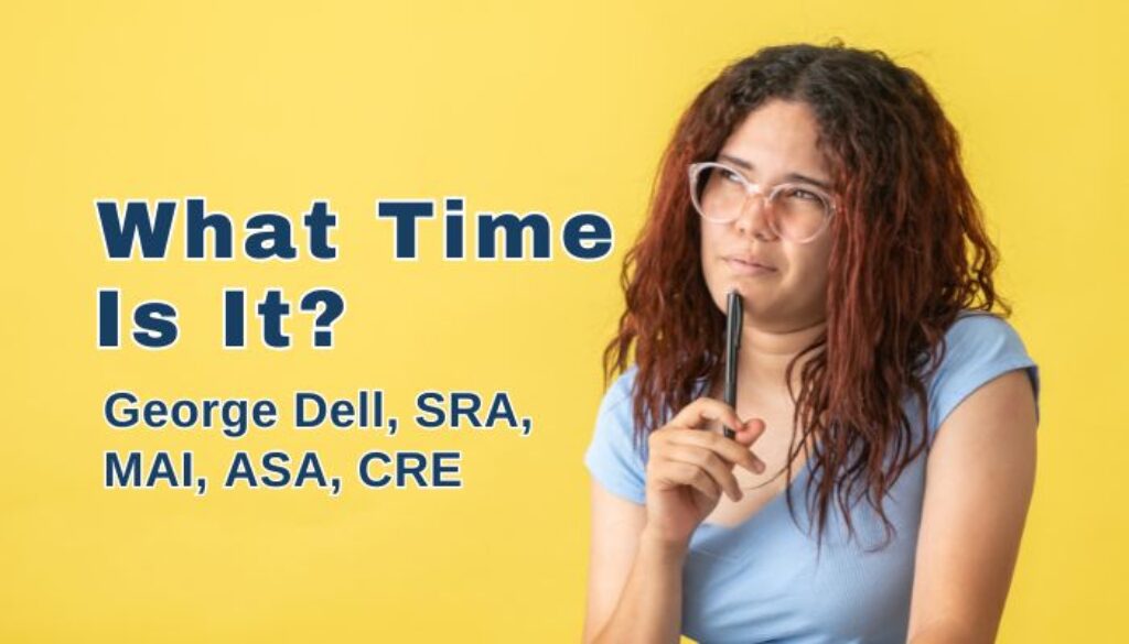 What Time is It? by George Dell, SRA, MAI, ASA, CRE