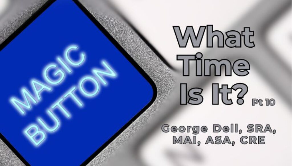 What Time is It? Pt.10 by George Dell, SRA, MAI, ASA, CRE