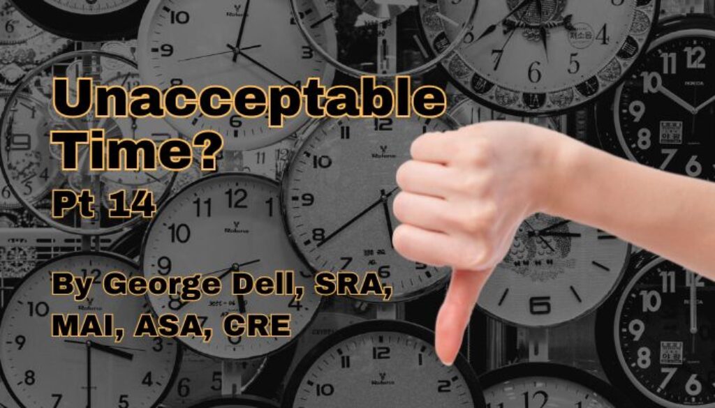 Unacceptable Time? pt 14 by George Dell, SRA, MAI ASA, CRE