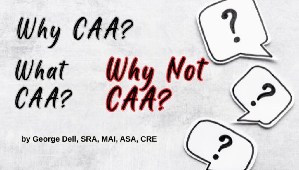 Why CAA? What CAA? Why Not CAA? by George Dell, SRA, MAI, ASA, CRE
