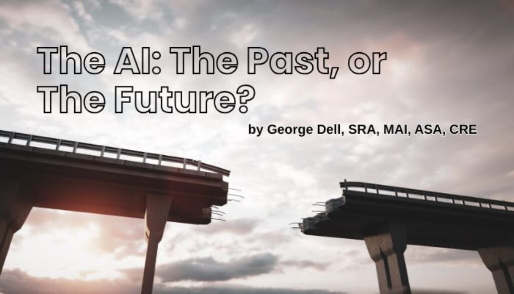 Broken bridge between past and future. George Dell, SRA, MAI, ASA, CRE The AI: The Past or The Future?