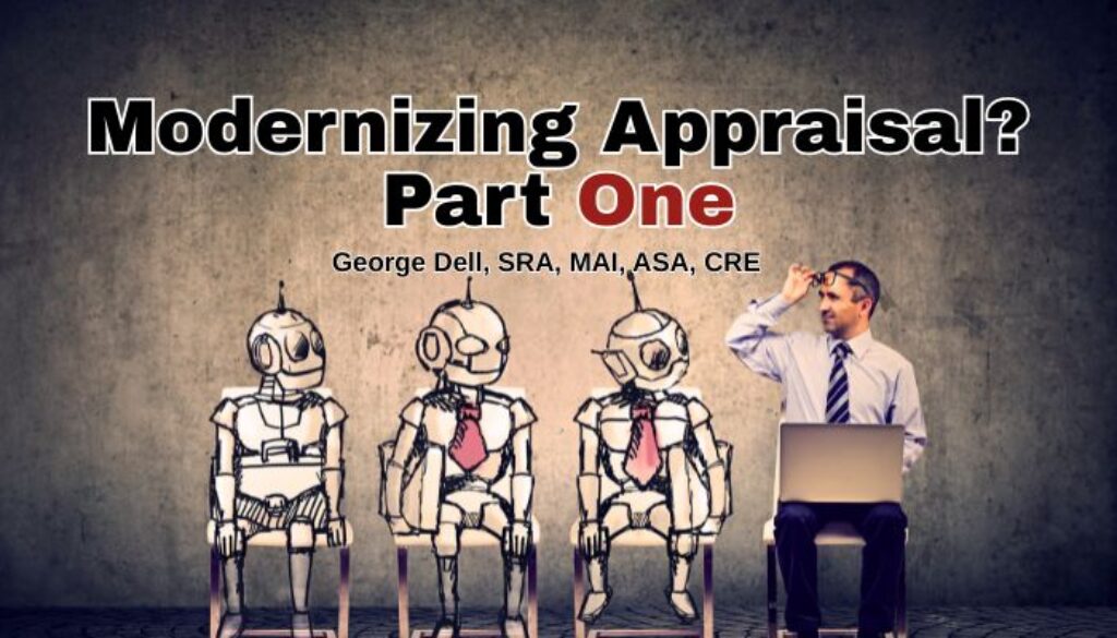 Modernizing Appraisal? Part One George Dell, SRA, MAI, ASA, CRE