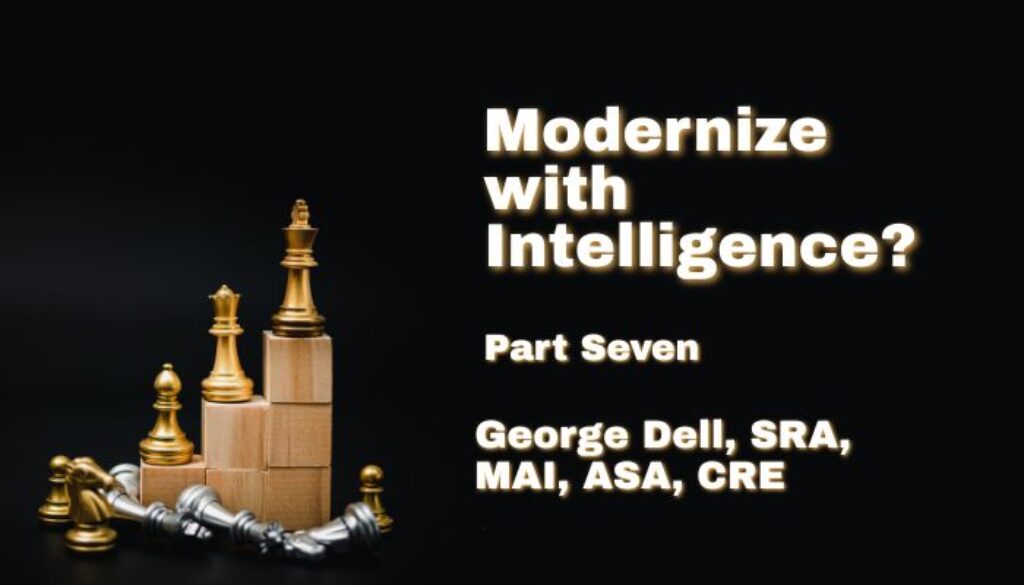 Modernize with Intelligence? Part Seven George Dell, SRA, MAI, ASA, CRE