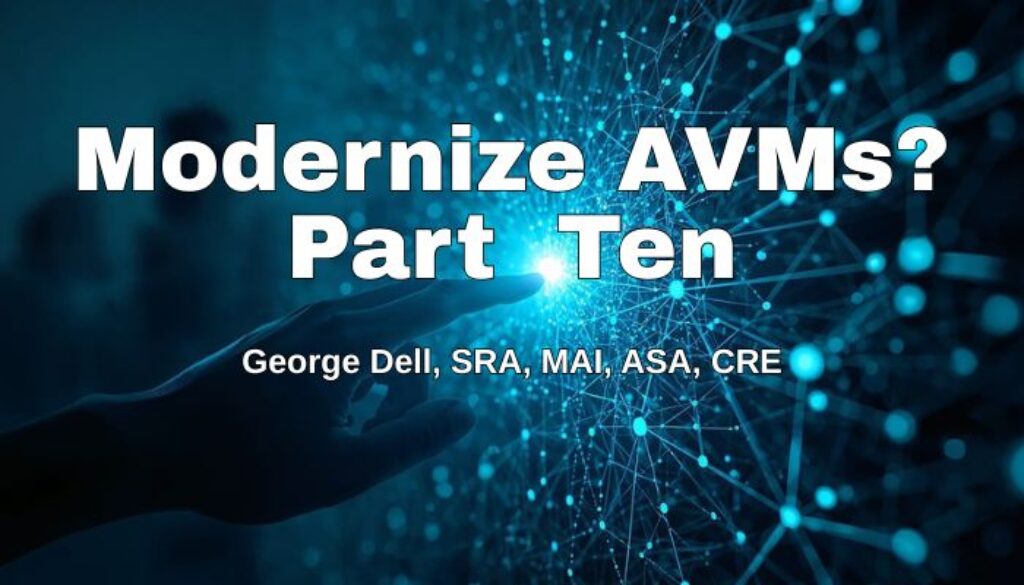 Modernize AVMs? Part Ten George Dell, SRA, MAI, ASA, CRE