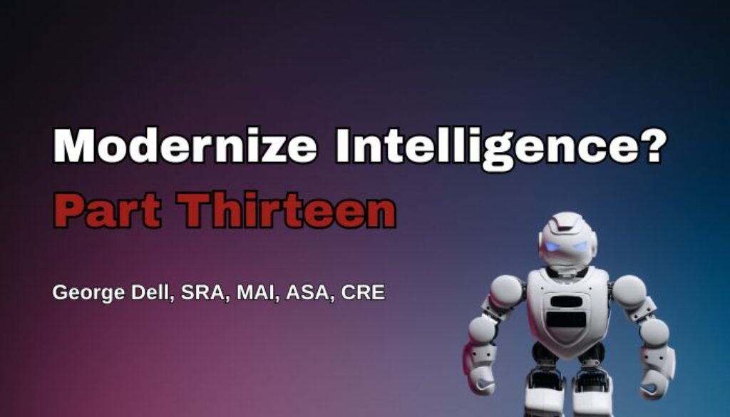 Modernize Intelligence? Part Thirteen by George Dell, SRA, MAI, ASA, CRE