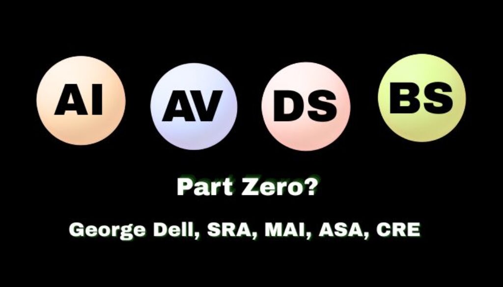 AI AV DS BS? Part Zero George Dell, SRA, MAI, ASA, CRE
