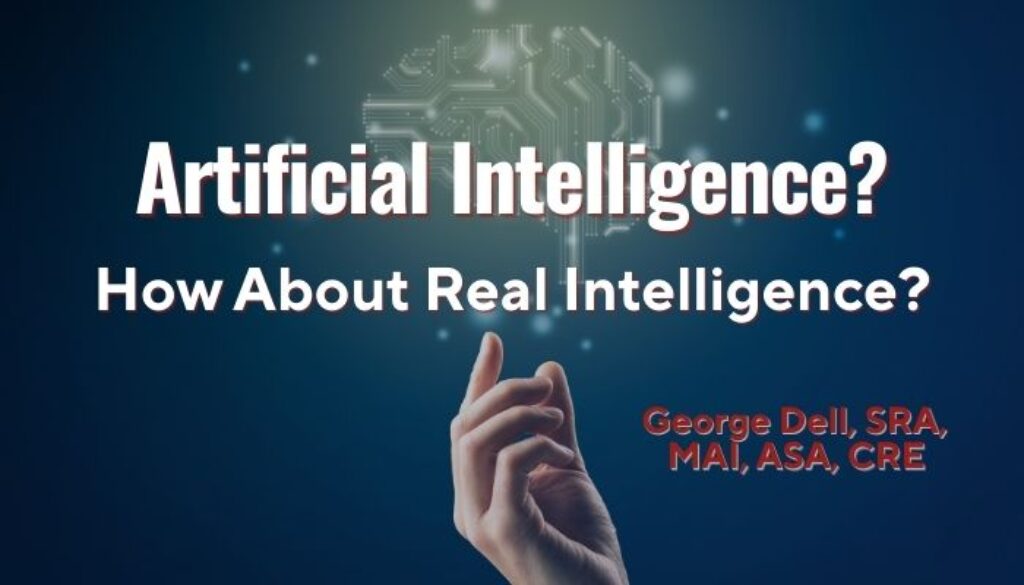 Artificial Intelligence? How About Real Intelligence? George Dell, SRA, MAI, ASA, CRE