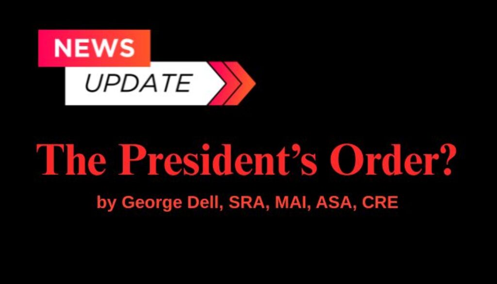 News Update! The President's Order? by George Dell, SRA, MAI, ASA, CRE