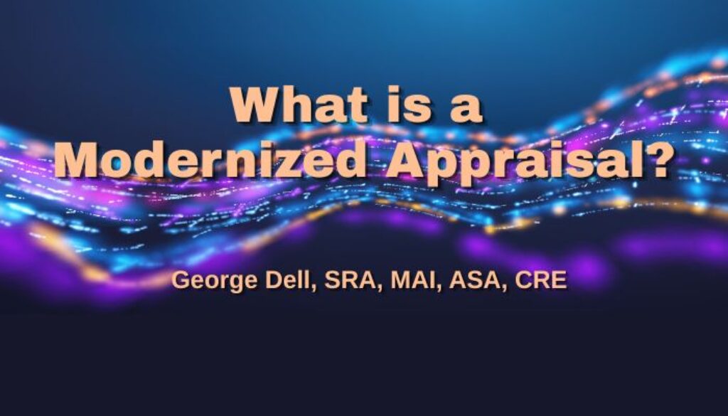 What is a Modernized Appraisal? by George Dell, SRA, MAI, ASA, CRE