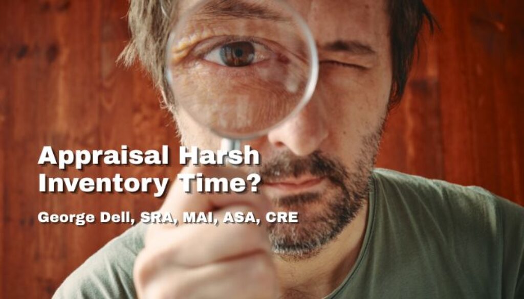 Appraisal Harsh Inventory Time? by George Dell, SRA, MAI, ASA, CRE