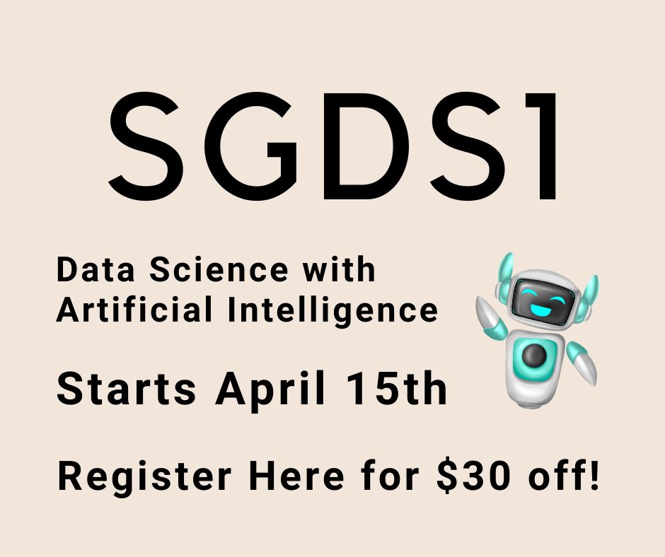 SGDS1 Data Science with Artificial Intelligence. Starts April 15th. Register Here for $30 off