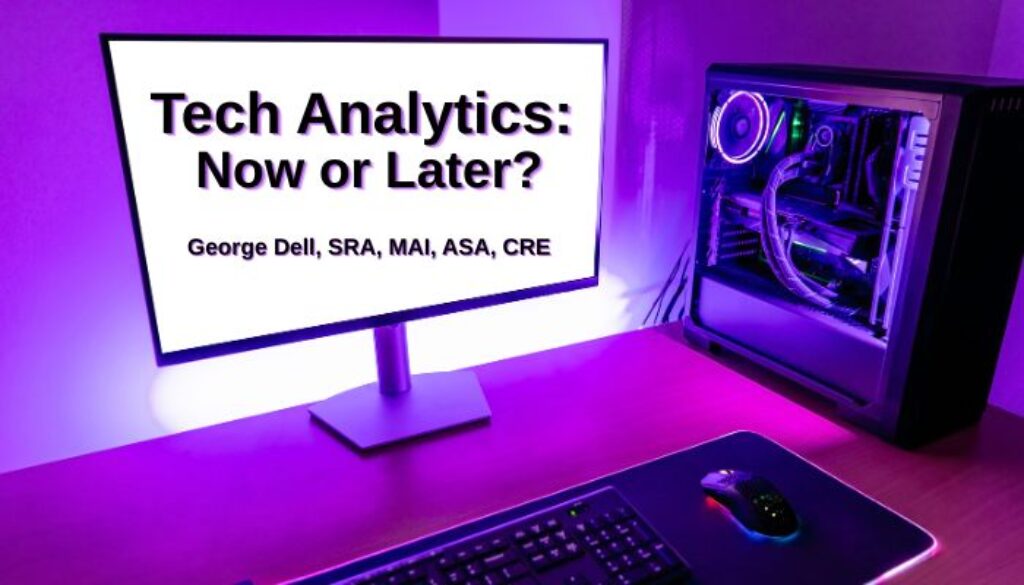 Tech Analytics: Now or Later? George Dell, SRA, MAI, ASA, CRE