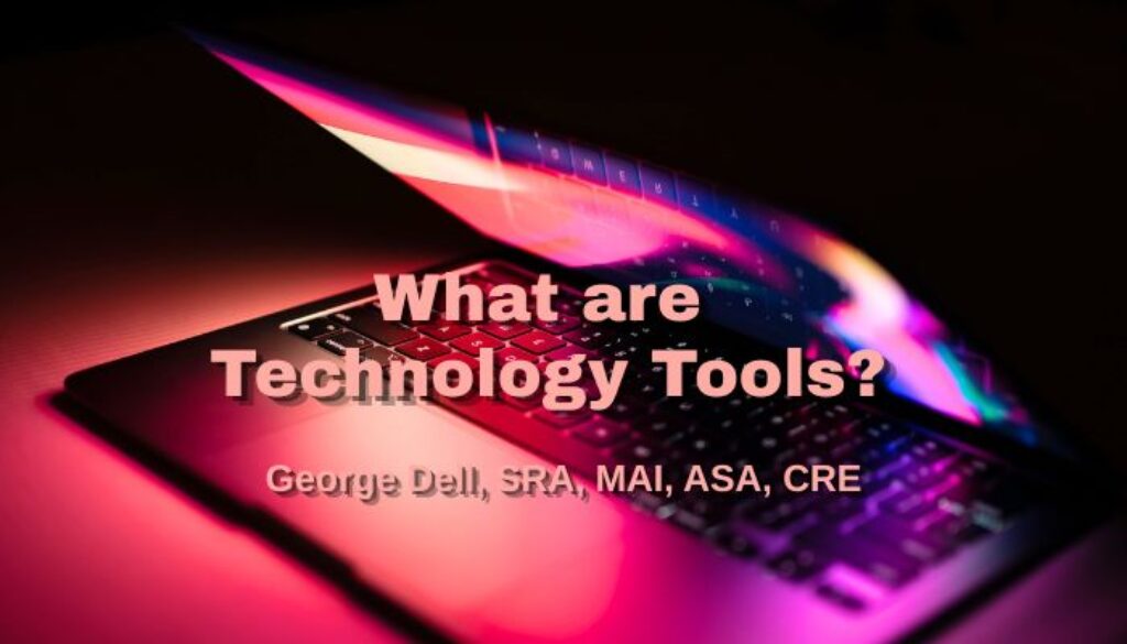 What are Technology Tools? George Dell, SRA, MAI, ASA, CRE