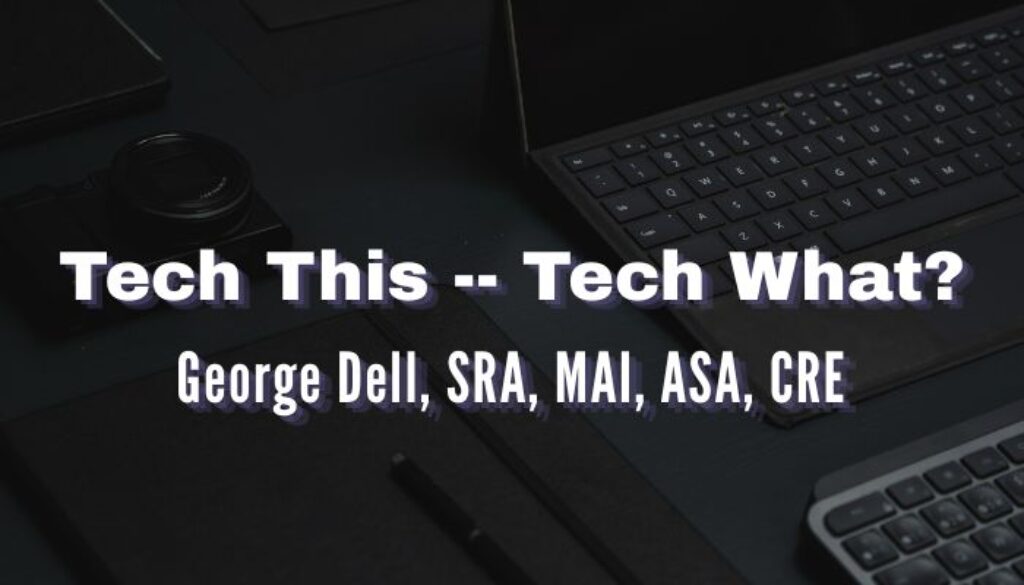 Tech This -- Tech What? George Dell, SRA, MAI, ASA, MAI