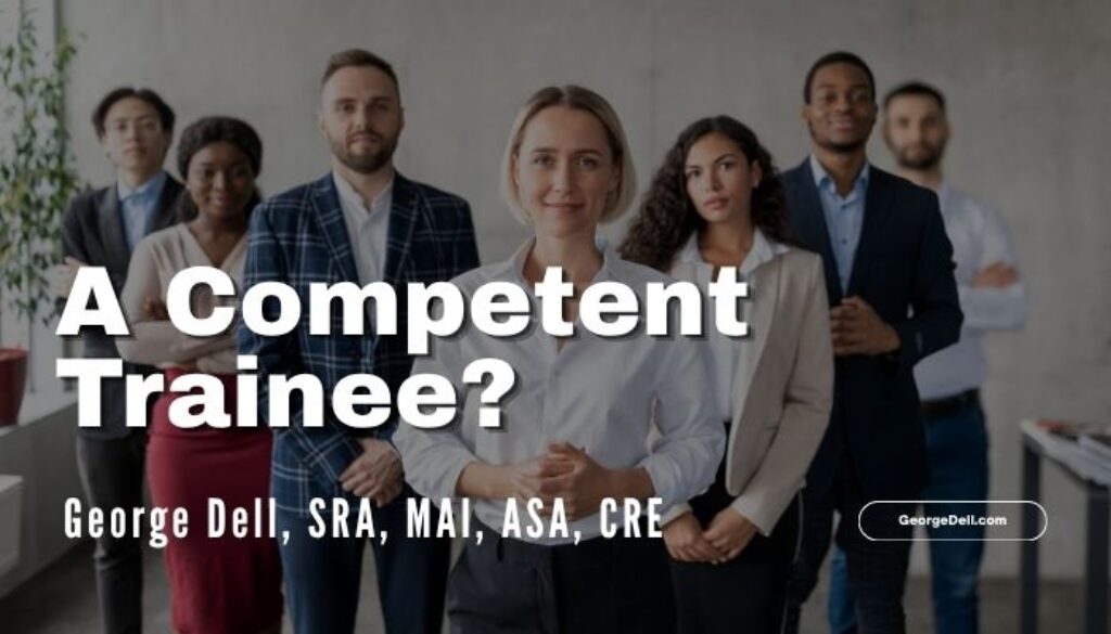 A Competent Trainee? by George Dell, SRA, MAI, ASA, CRE