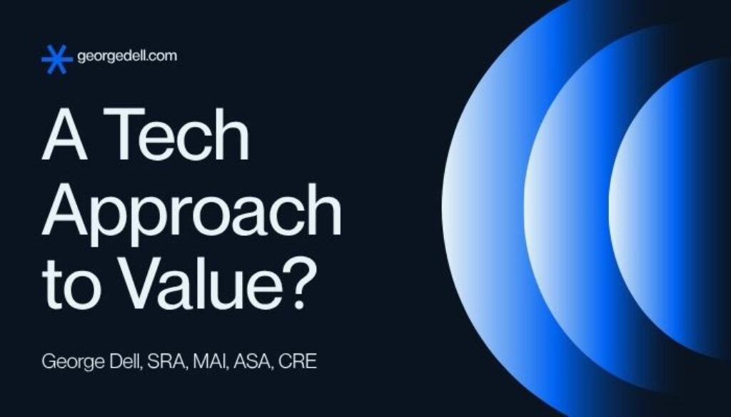 A Tech Approach to Value? George Dell, SRA, MAI, ASA, CRE