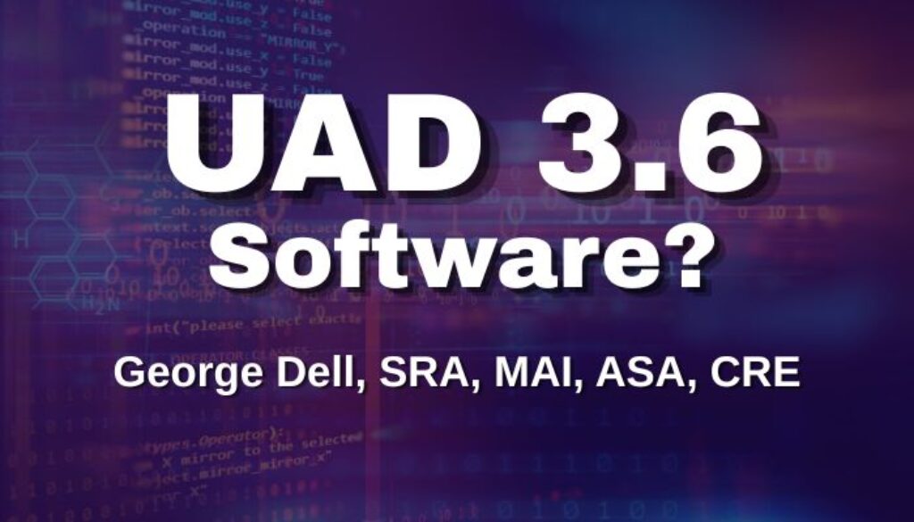 UAD 3.6 Software? George Dell, SRA, MAI, ASA, CRE